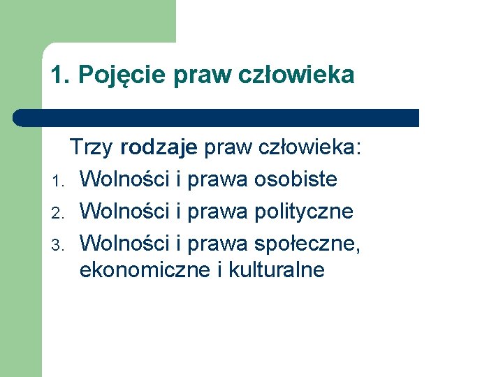 1. Pojęcie praw człowieka Trzy rodzaje praw człowieka: 1. Wolności i prawa osobiste 2.