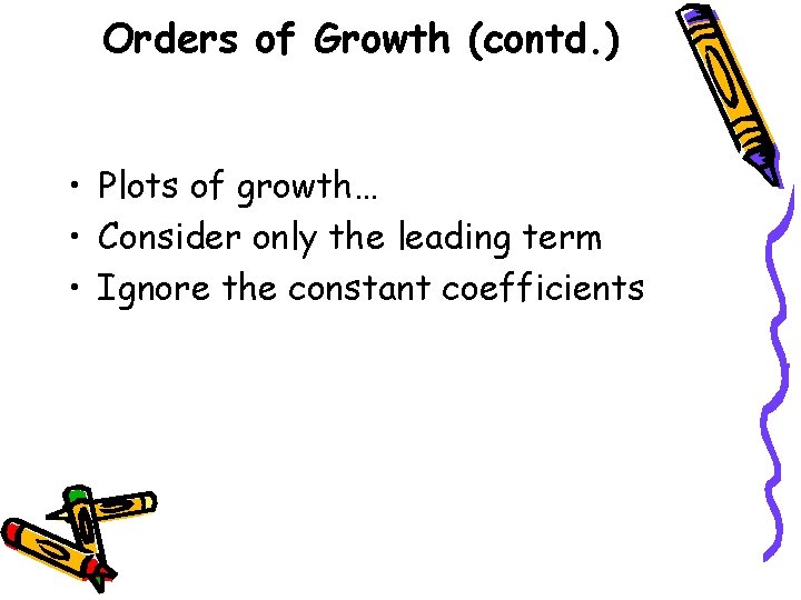 Orders of Growth (contd. ) • Plots of growth… • Consider only the leading