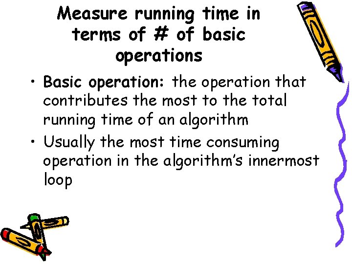 Measure running time in terms of # of basic operations • Basic operation: the