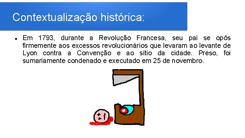 Contextualização histórica: Em 1793, durante a Revolução Francesa, seu pai se opôs firmemente aos