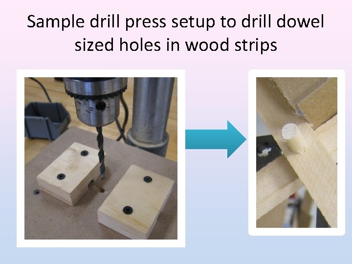 Sample drill press setup to drill dowel sized holes in wood strips 