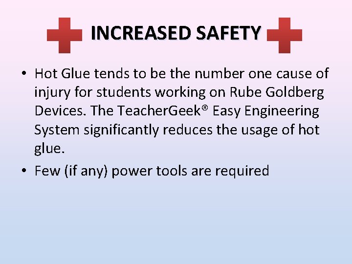 INCREASED SAFETY • Hot Glue tends to be the number one cause of injury