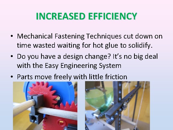 INCREASED EFFICIENCY • Mechanical Fastening Techniques cut down on time wasted waiting for hot