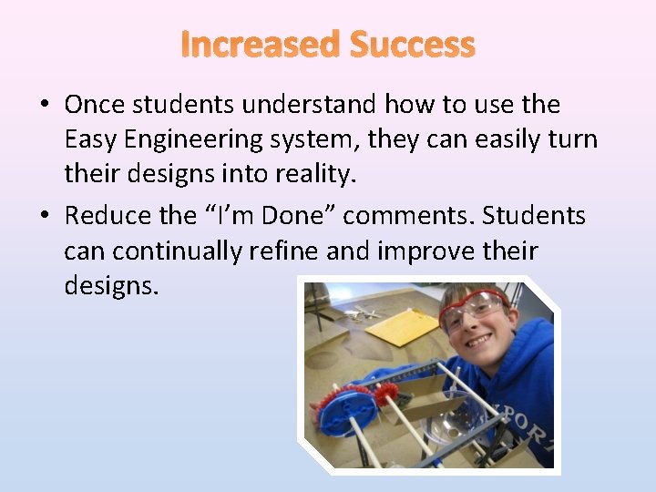 Increased Success • Once students understand how to use the Easy Engineering system, they
