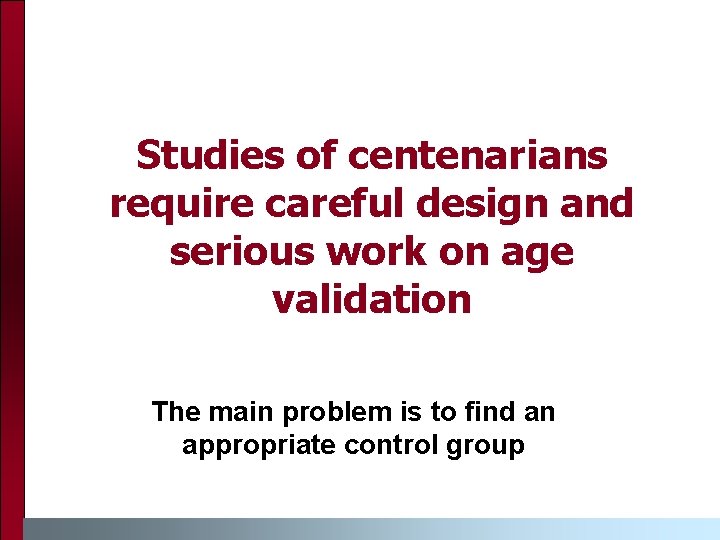 Studies of centenarians require careful design and serious work on age validation The main