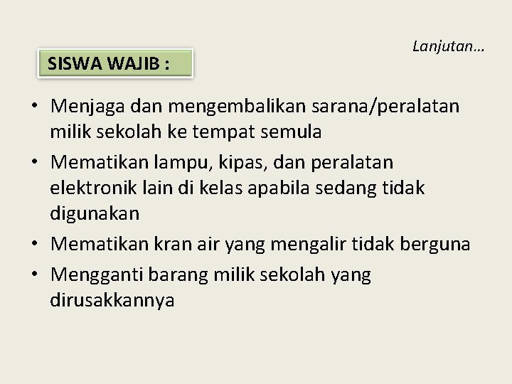 SISWA WAJIB : Lanjutan… • Menjaga dan mengembalikan sarana/peralatan milik sekolah ke tempat semula