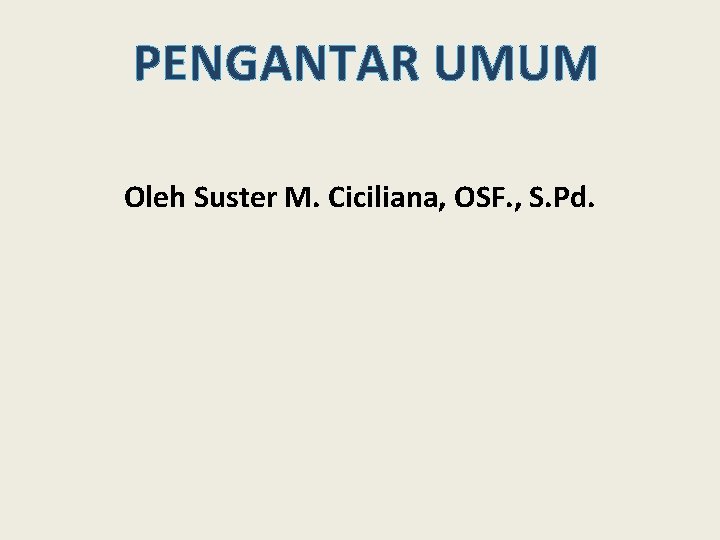 PENGANTAR UMUM Oleh Suster M. Ciciliana, OSF. , S. Pd. 