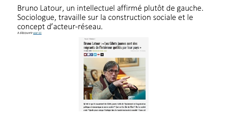 Bruno Latour, un intellectuel affirmé plutôt de gauche. Sociologue, travaille sur la construction sociale Bruno Latour, un intellectuel affirmé plutôt de gauche. Sociologue, travaille sur la construction sociale