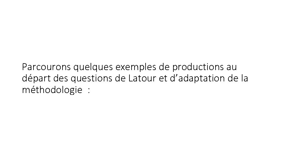 Parcourons quelques exemples de productions au départ des questions de Latour et d’adaptation de