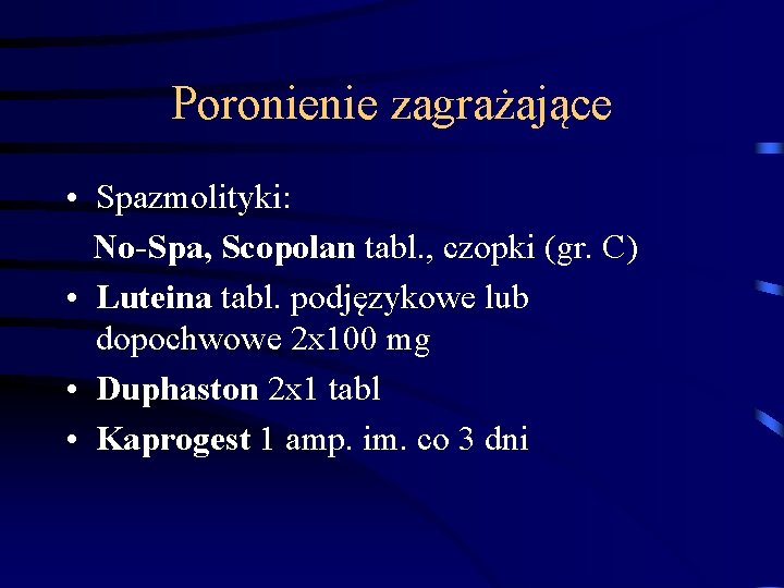 Poronienie zagrażające • Spazmolityki: No-Spa, Scopolan tabl. , czopki (gr. C) • Luteina tabl. Poronienie zagrażające • Spazmolityki: No-Spa, Scopolan tabl. , czopki (gr. C) • Luteina tabl.