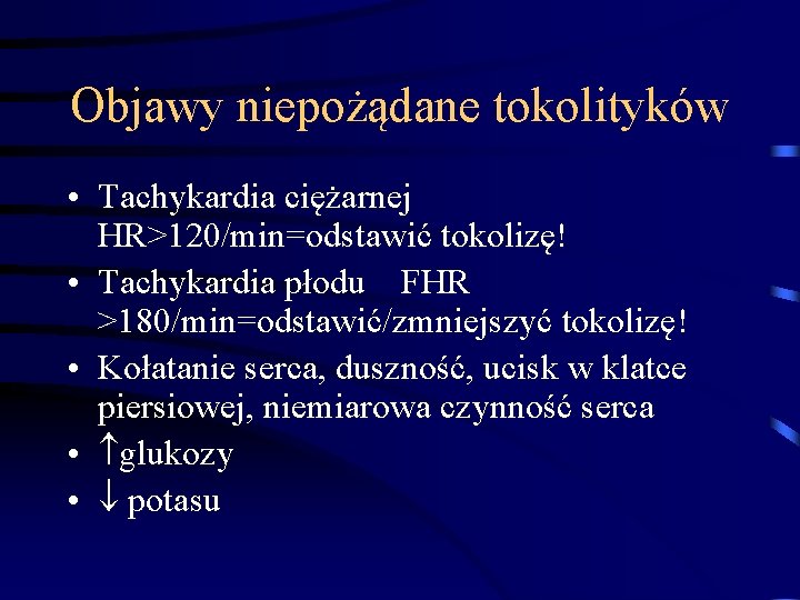 Objawy niepożądane tokolityków • Tachykardia ciężarnej HR>120/min=odstawić tokolizę! • Tachykardia płodu FHR >180/min=odstawić/zmniejszyć tokolizę! Objawy niepożądane tokolityków • Tachykardia ciężarnej HR>120/min=odstawić tokolizę! • Tachykardia płodu FHR >180/min=odstawić/zmniejszyć tokolizę!
