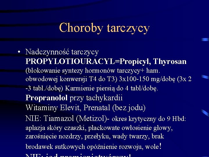 Choroby tarczycy • Nadczynność tarczycy PROPYLOTIOURACYL=Propicyl, Thyrosan (blokowanie syntezy hormonów tarczycy+ ham. obwodowej konwersji Choroby tarczycy • Nadczynność tarczycy PROPYLOTIOURACYL=Propicyl, Thyrosan (blokowanie syntezy hormonów tarczycy+ ham. obwodowej konwersji