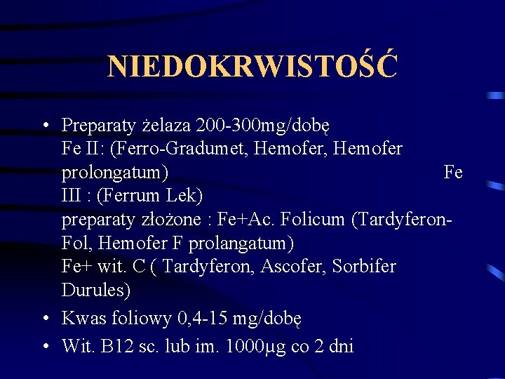 NIEDOKRWISTOŚĆ • Preparaty żelaza 200 -300 mg/dobę Fe II: (Ferro-Gradumet, Hemofer prolongatum) Fe III NIEDOKRWISTOŚĆ • Preparaty żelaza 200 -300 mg/dobę Fe II: (Ferro-Gradumet, Hemofer prolongatum) Fe III