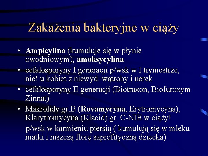 Zakażenia bakteryjne w ciąży • Ampicylina (kumuluje się w płynie owodniowym), amoksycylina • cefalosporyny Zakażenia bakteryjne w ciąży • Ampicylina (kumuluje się w płynie owodniowym), amoksycylina • cefalosporyny