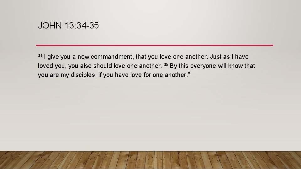 JOHN 13: 34 -35 34 I give you a new commandment, that you love