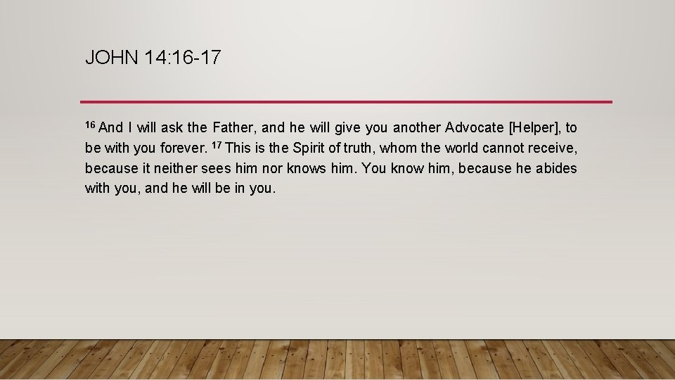 JOHN 14: 16 -17 16 And I will ask the Father, and he will