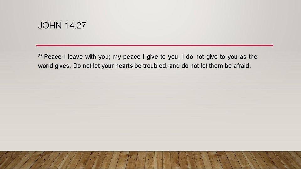 JOHN 14: 27 27 Peace I leave with you; my peace I give to
