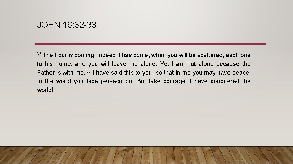JOHN 16: 32 -33 32 The hour is coming, indeed it has come, when