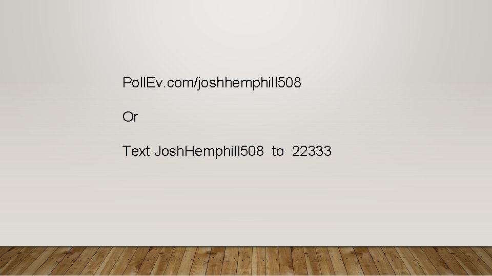 Poll. Ev. com/joshhemphill 508 Or Text Josh. Hemphill 508 to 22333 