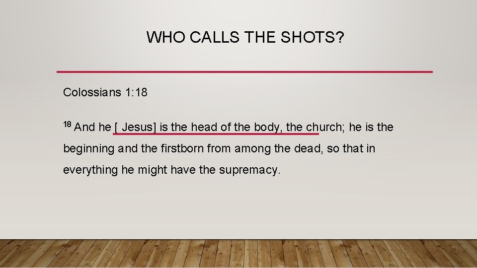 WHO CALLS THE SHOTS? Colossians 1: 18 18 And he [ Jesus] is the