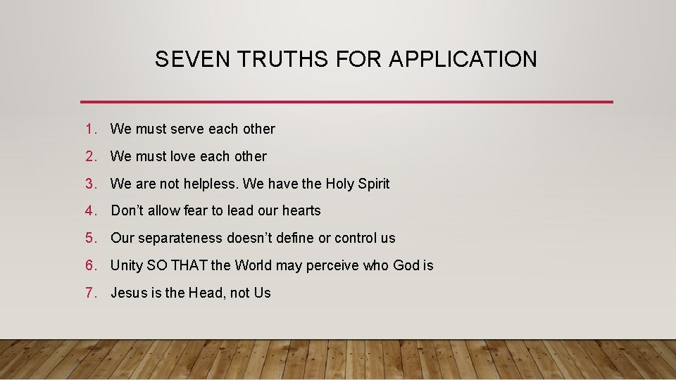 SEVEN TRUTHS FOR APPLICATION 1. We must serve each other 2. We must love