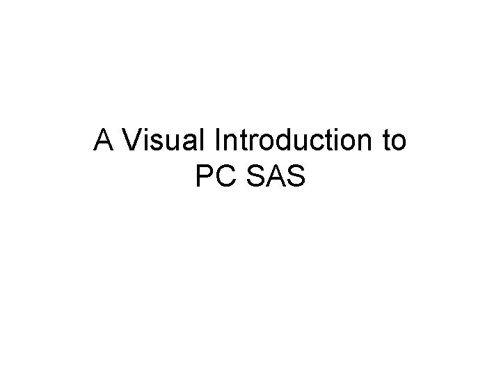 A Visual Introduction to PC SAS 