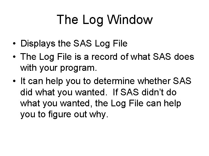 The Log Window • Displays the SAS Log File • The Log File is