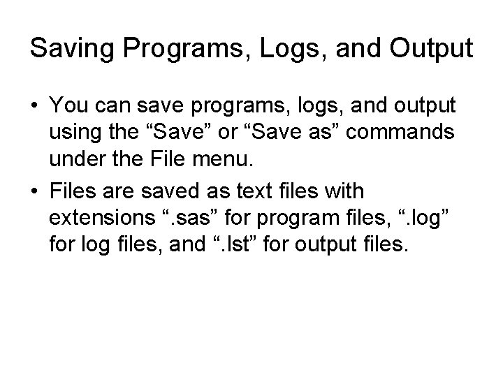 Saving Programs, Logs, and Output • You can save programs, logs, and output using