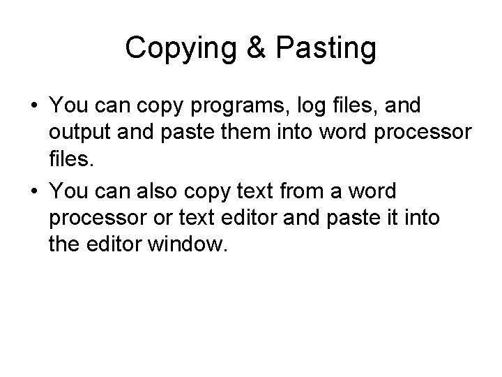 Copying & Pasting • You can copy programs, log files, and output and paste