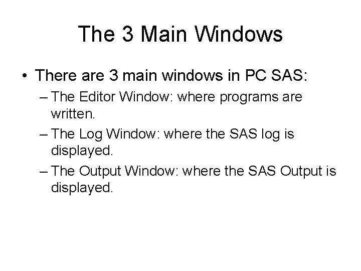 The 3 Main Windows • There are 3 main windows in PC SAS: –