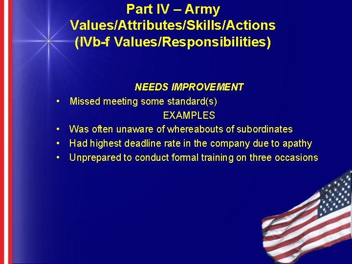 Part IV – Army Values/Attributes/Skills/Actions (IVb-f Values/Responsibilities) • • NEEDS IMPROVEMENT Missed meeting some Part IV – Army Values/Attributes/Skills/Actions (IVb-f Values/Responsibilities) • • NEEDS IMPROVEMENT Missed meeting some