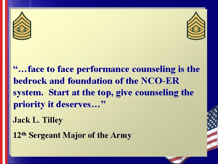 “…face to face performance counseling is the bedrock and foundation of the NCO-ER system. “…face to face performance counseling is the bedrock and foundation of the NCO-ER system.