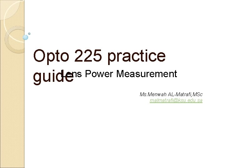 Opto 225 practice Lens Power Measurement guide Ms. Menwah AL-Matrafi, MSc malmatrafi@ksu. edu. sa Opto 225 practice Lens Power Measurement guide Ms. Menwah AL-Matrafi, MSc malmatrafi@ksu. edu. sa