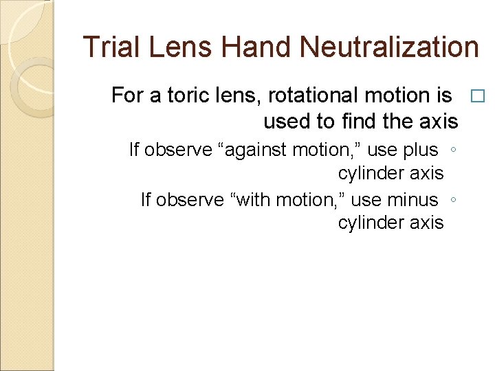 Trial Lens Hand Neutralization For a toric lens, rotational motion is � used to