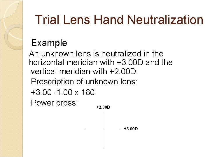 Trial Lens Hand Neutralization Example An unknown lens is neutralized in the horizontal meridian