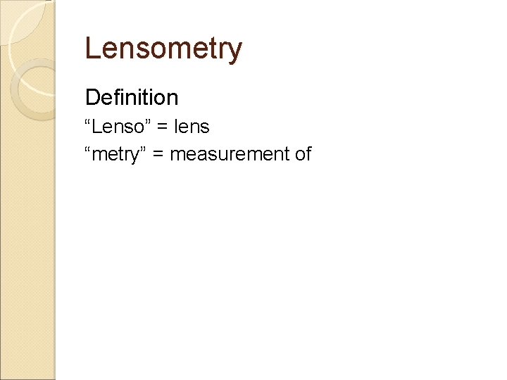 Lensometry Definition “Lenso” = lens “metry” = measurement of 