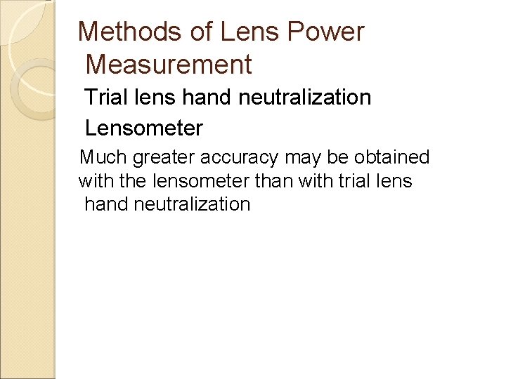 Methods of Lens Power Measurement Trial lens hand neutralization Lensometer Much greater accuracy may