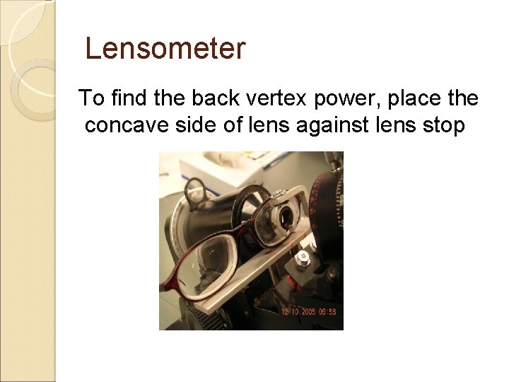 Lensometer To find the back vertex power, place the concave side of lens against