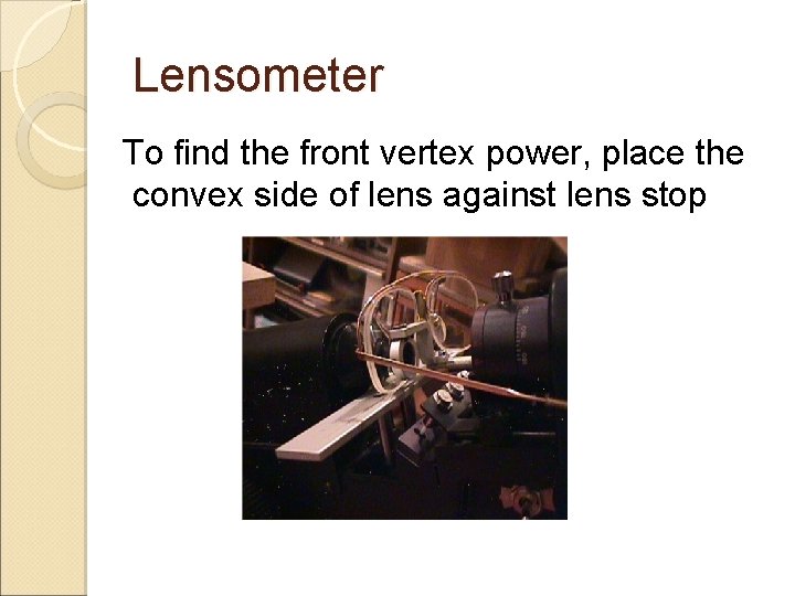 Lensometer To find the front vertex power, place the convex side of lens against Lensometer To find the front vertex power, place the convex side of lens against