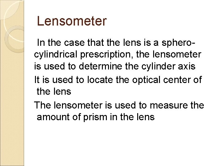 Lensometer In the case that the lens is a spherocylindrical prescription, the lensometer is Lensometer In the case that the lens is a spherocylindrical prescription, the lensometer is