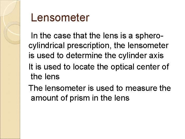Lensometer In the case that the lens is a spherocylindrical prescription, the lensometer is