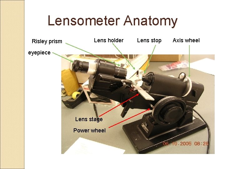 Lensometer Anatomy Risley prism Lens holder eyepiece Lens stage Power wheel Lens stop Axis