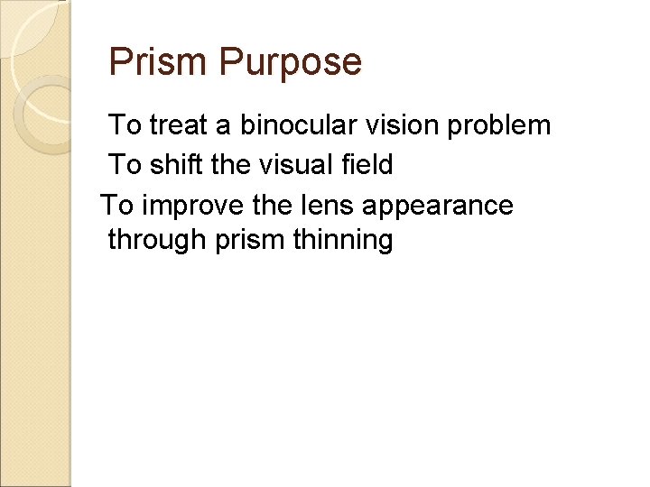 Prism Purpose To treat a binocular vision problem To shift the visual field To Prism Purpose To treat a binocular vision problem To shift the visual field To