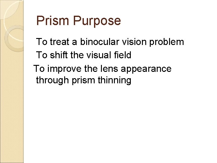 Prism Purpose To treat a binocular vision problem To shift the visual field To