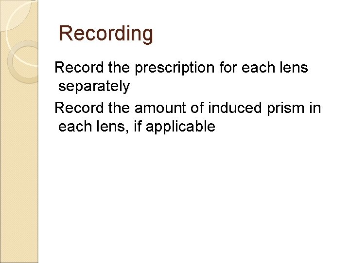 Recording Record the prescription for each lens separately Record the amount of induced prism Recording Record the prescription for each lens separately Record the amount of induced prism