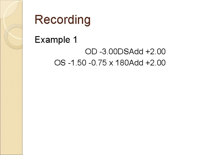 Recording Example 1 OD -3. 00 DSAdd +2. 00 OS -1. 50 -0. 75