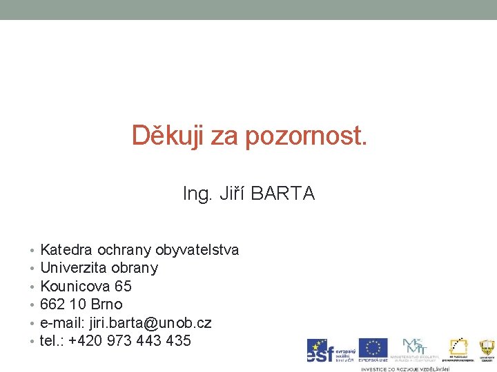 Děkuji za pozornost. Ing. Jiří BARTA • • • Katedra ochrany obyvatelstva Univerzita obrany