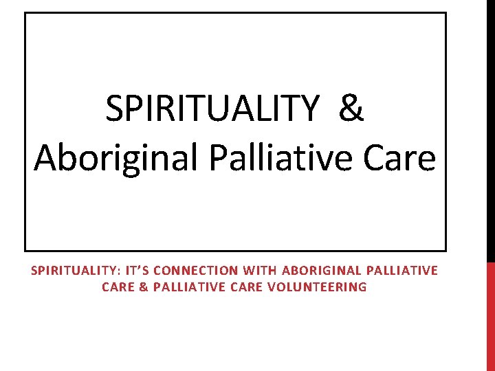 SPIRITUALITY & Aboriginal Palliative Care SPIRITUALITY: IT’S CONNECTION WITH ABORIGINAL PALLIATIVE CARE & PALLIATIVE
