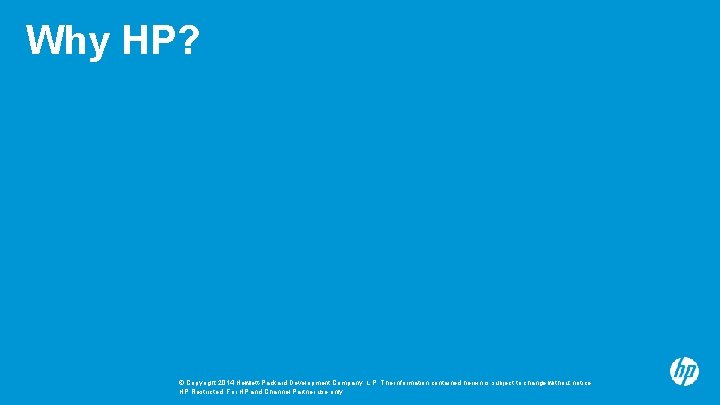 Why HP? © Copyright 2014 Hewlett-Packard Development Company, L. P. The information contained herein