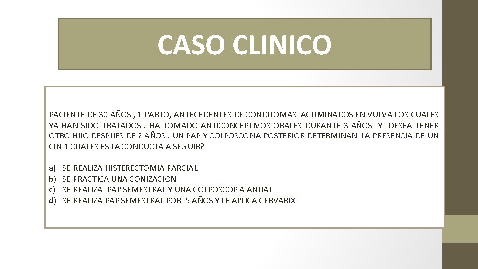 CASO CLINICO PACIENTE DE 30 AÑOS , 1 PARTO, ANTECEDENTES DE CONDILOMAS ACUMINADOS EN